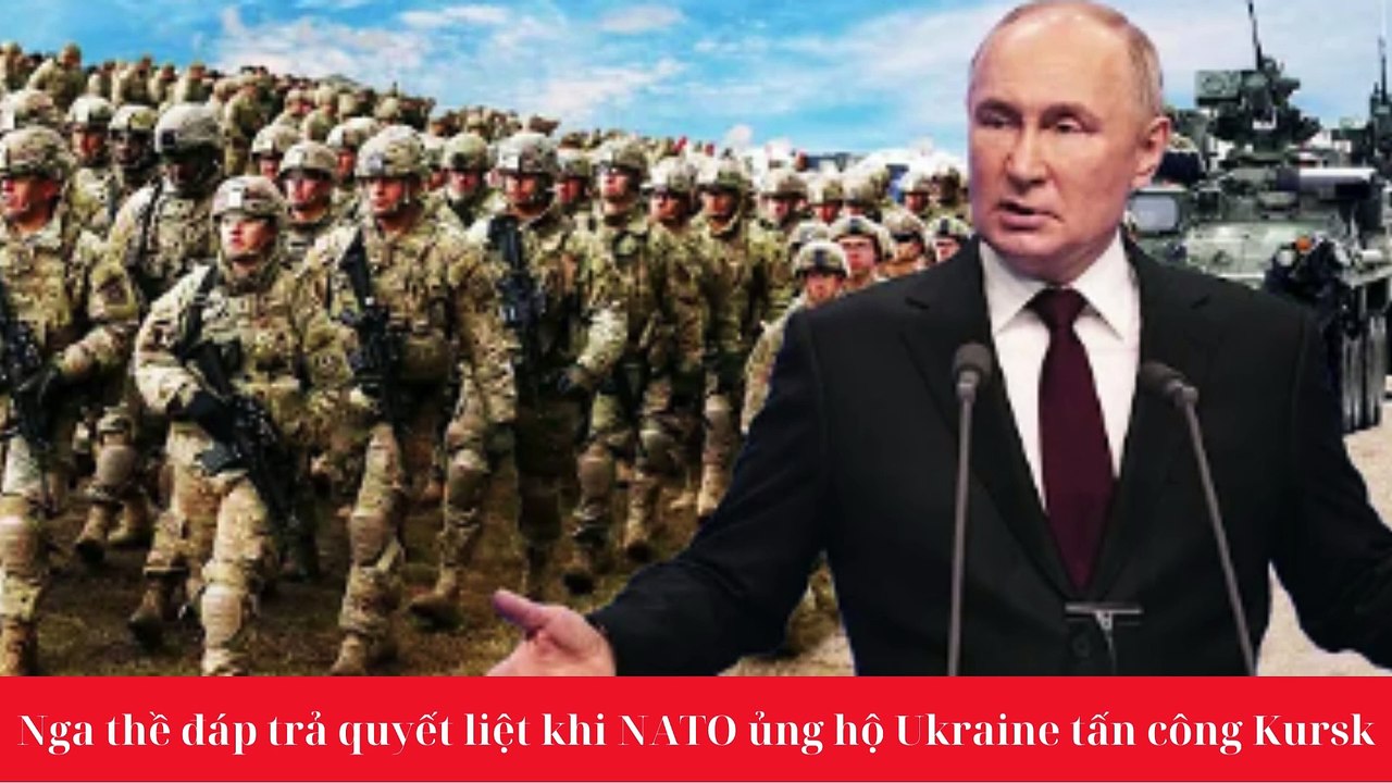 Nga thề đáp trả quyết liệt khi NATO ủng hộ Ukraine tấn công Kursk