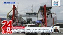 Mga biyahe sa Batangas Port, dinagdagan; hinahabol ang biyaheng na-delay ng bagyo | 24 Oras