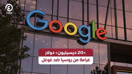«20 ديسيليون» دولار غرامة من روسيا ضد غوغل