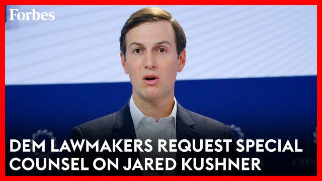 Democratic Lawmakers Requesting Special Counsel For Jared Kushner Investigation | Forbes Topline