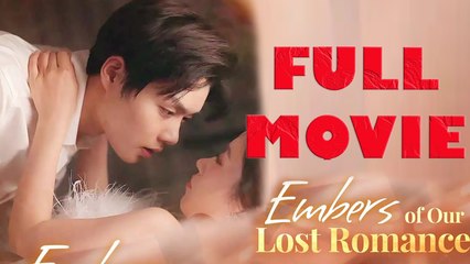 Embers Of Our Lost Romance Full Drama Movie