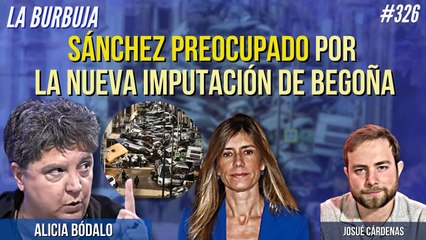 La Burbuja #326: Sánchez preocupado por la nueva imputación de Begoña, no por la DANA