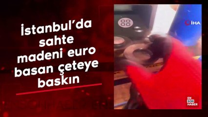 İstanbul'da sahte madeni euro basan çeteye baskın