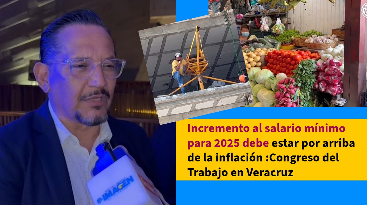 Incremento al salario mínimo para 2025 debe estar por arriba de la inflación :Congreso del Trabajo en Veracruz