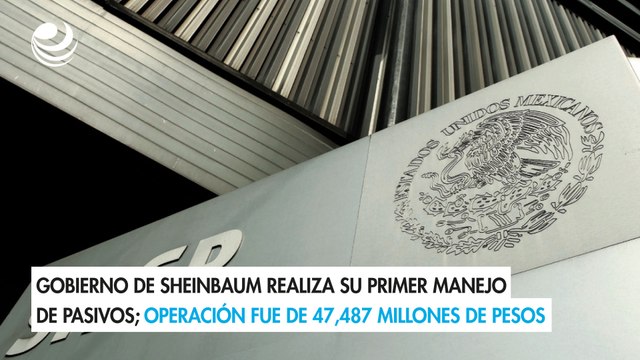 Gobierno de Sheinbaum realiza su primer manejo de pasivos; operación fue de 47,487 millones de pesos
