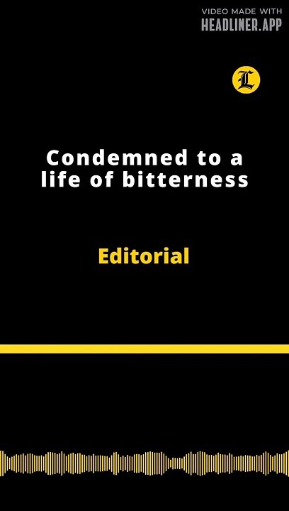 Editorial | Condemned to a life of bitterness