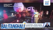 Rider na nawalan ng kontrol, patay nang  bumangga sa kasalubong na tanker truck | Balitanghali