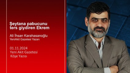 Karahasanoğlu: Şeytana pabucunu ters giydiren Ekrem