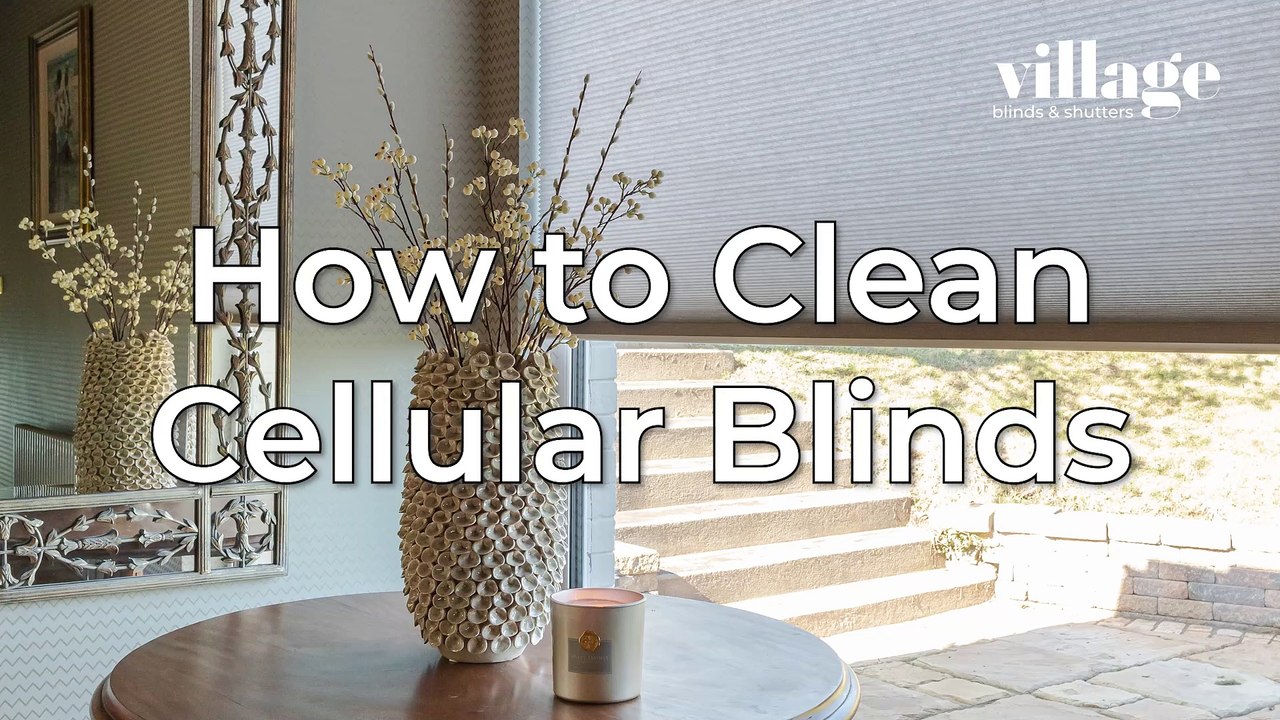 3 Top Tips for Cleaning & Maintaining Cellular Blinds | Village Blinds & Shutters