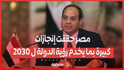 السيسي_ مصر حققت إنجازات كبيرة بما يخدم رؤية الدولة ل ٢٠٣٠