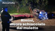 Rimini, muore schiacciato dal muletto