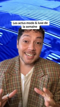 Les actualités mode et luxe de la semaine