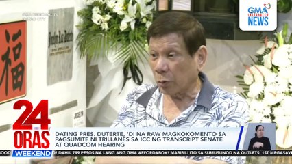 Dating Pres. Duterte, 'di na raw magkokomento sa pagsumite ni Trillanes sa ICC ng transcript ng Senate at Quadcom hearing | 24 Oras Weekend