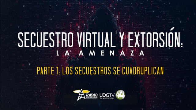 Secuestro virtual y extorsión: La amenaza | Parte I: Los secuestros se cuadruplican