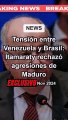 Tensión entre Venezuela y Brasil: Itamaraty rechazó agresiones de Maduro