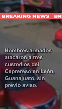 Guanajuato México Última hora Hombres armados atacaron a custodios del Ceprereso en León.