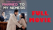 Time-Skip Love Married To My Nemesis Full Drama Movie