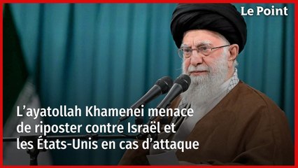 « Une réponse cinglante » : l’ayatollah Khamenei menace de riposter contre Israël et les États-Unis en cas d’attaque