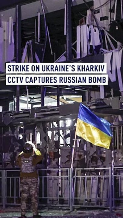 CCTV captures Russian bomb strike on Ukraine's Kharkiv