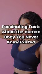 Fascinating Facts About the Human Body You Never Knew Existed
