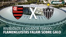 Rivalidade e jogador temido: flamenguistas falam sobre Galo