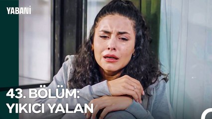 43. BÖLÜM; YIKICI YALAN - Yabani Özet