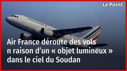 Air France déroute des vols en raison d’un « objet lumineux » dans le ciel du Soudan