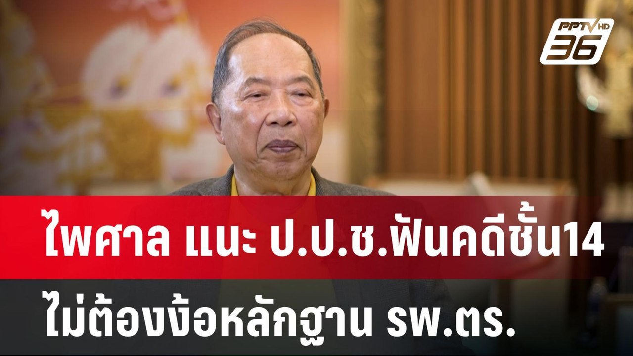 ไพศาล แนะ ป.ป.ช.ฟันคดีชั้น14 ไม่ต้องง้อหลักฐาน...