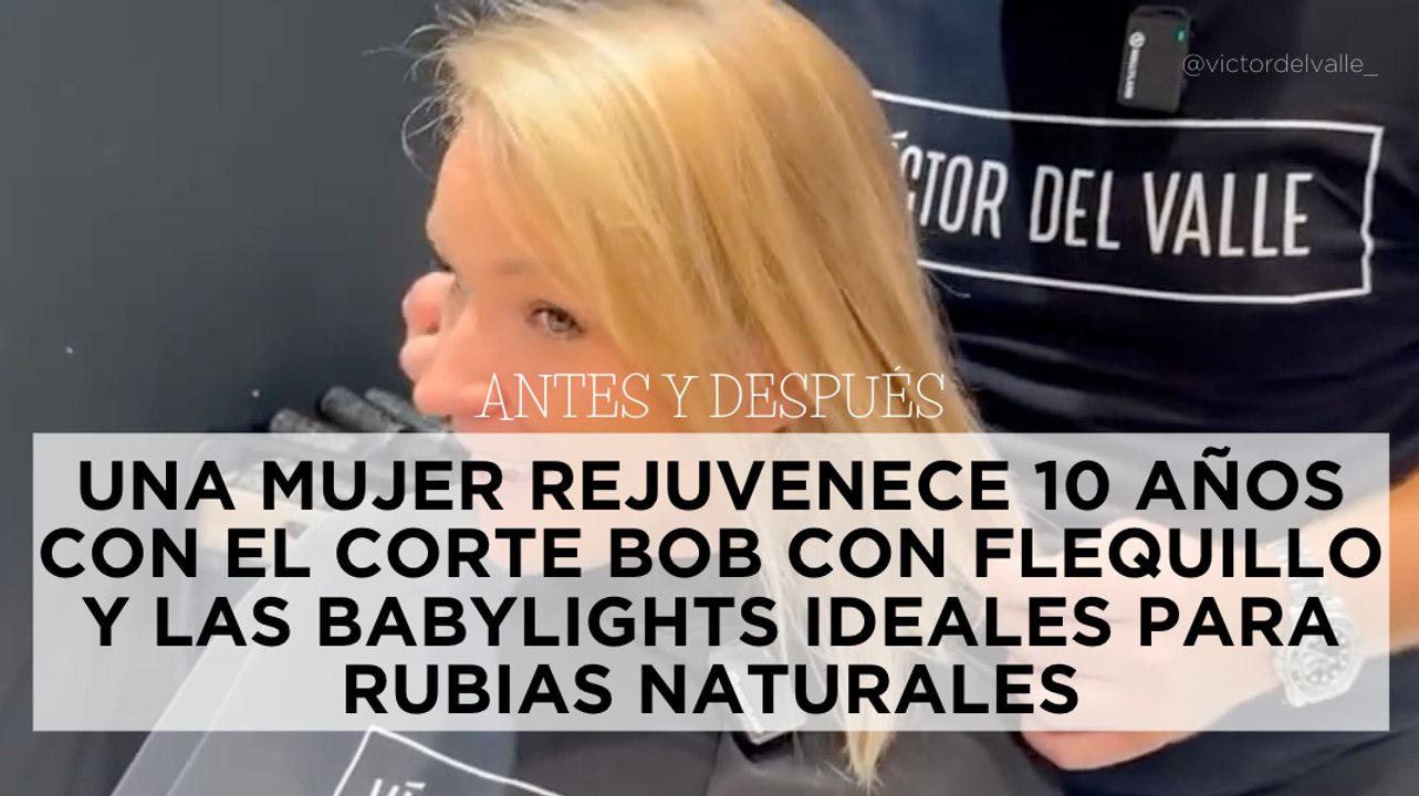 Antes y después: una mujer rejuvenece 10 años con el corte bob con flequillo y las babylights ideales para rubias naturales