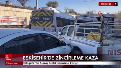 Eskişehir'de zincirleme trafik kazası: 5 araç birbirine girdi