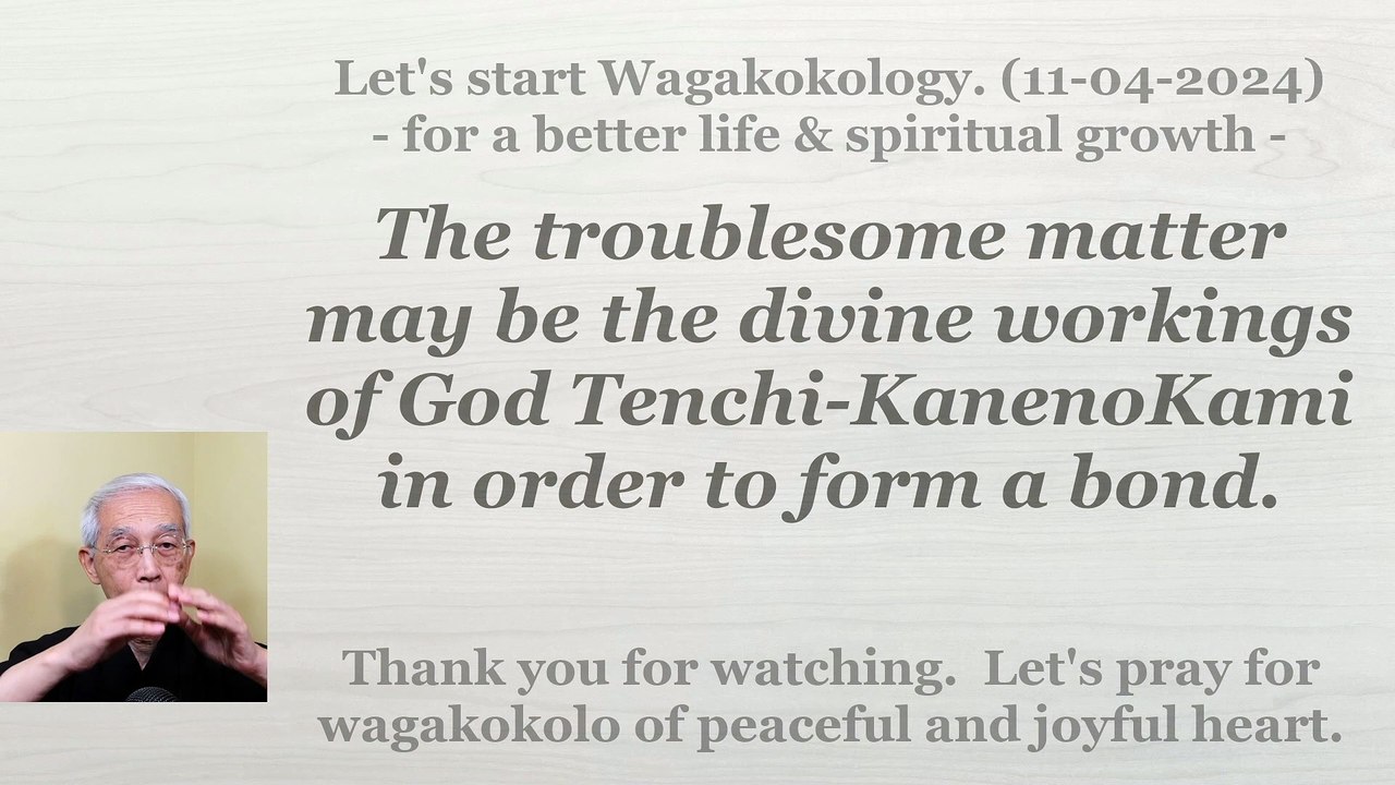The troublesome matter may be the divine workings of God Tenchi-KanenoKami. 11-04-2024