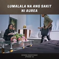 Shining Inheritance: Lumalala na ang sakit ni Aurea (Episode 42)