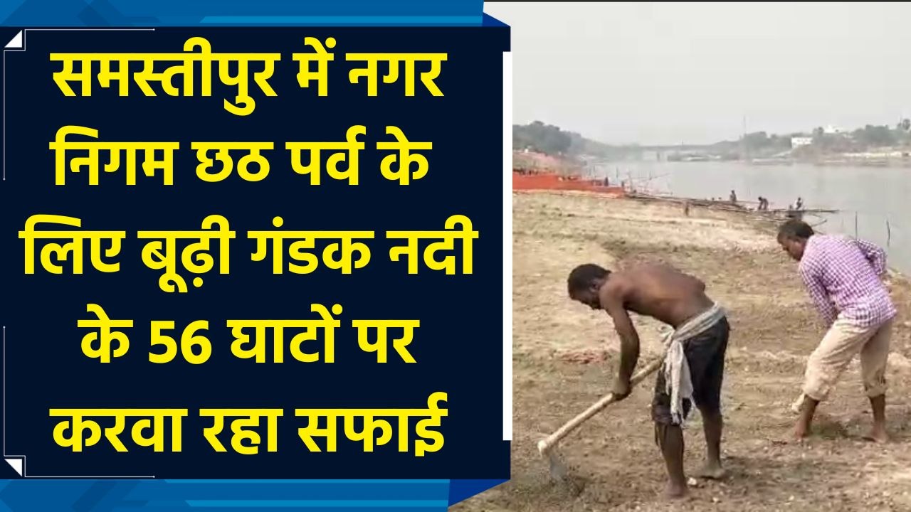 Samastipur में नगर निगम Chhath पर्व के लिए Budhi Gandak river के 56 घाटों पर करवा रहा सफाई