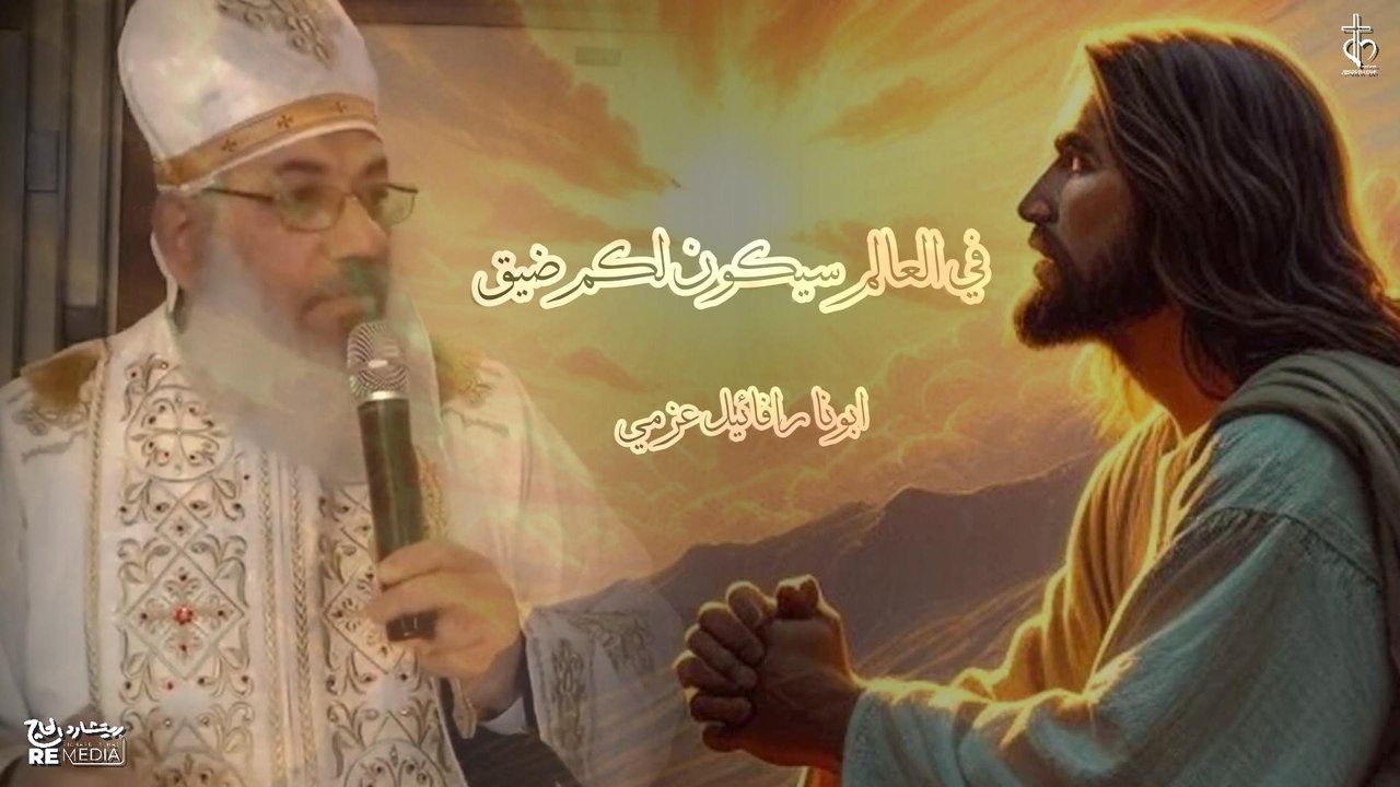 في العالم سيكون لكم ضيق | ابونا رافائيل عزمي