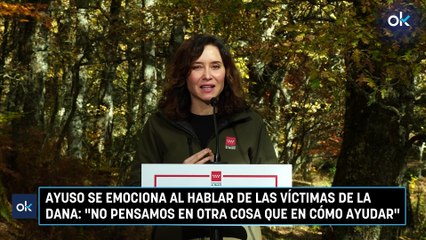 Ayuso se emociona al hablar de las víctimas de la DANA: "No pensamos en otra cosa que en cómo ayudar"