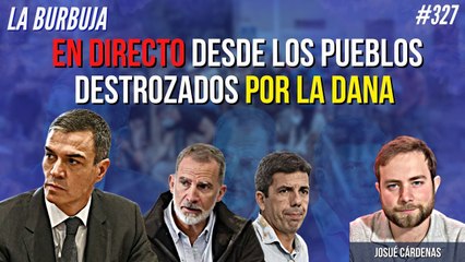 La Burbuja #327: EN DIRECTO desde los pueblos destrozados por la DANA en Valencia: ¡Sánchez huyó!