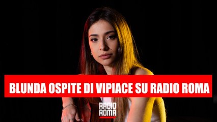 Blùnda ospite di VIPIACE su Radio Roma