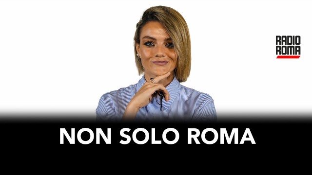 Non solo Roma - Puntata di Giovedì 07 Settembre 2023