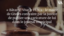 « Bâtard ! Vive le FLN » : le maire de Givors contraint par la justice de publier une caricature de lui dans le journal municipal