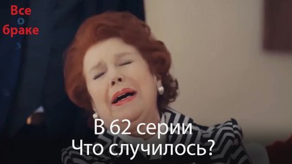 Все о браке - В 62 серии Что случилось?