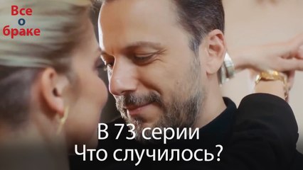 Все о браке - В 73 серии Что случилось?