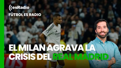 Fútbol esRadio: El Milan agrava la crisis del Real Madrid
