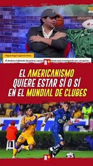 El Americanismo quiere estar sí o sí en el Mundial de Clubes
