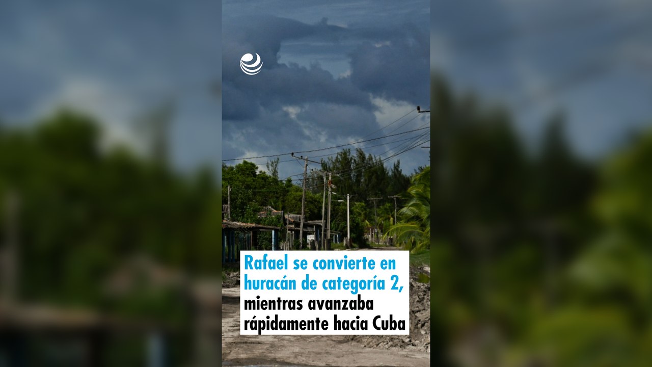 Rafael se convierte en huracán de categoría 2, mientras avanzaba rápidamente hacia Cuba