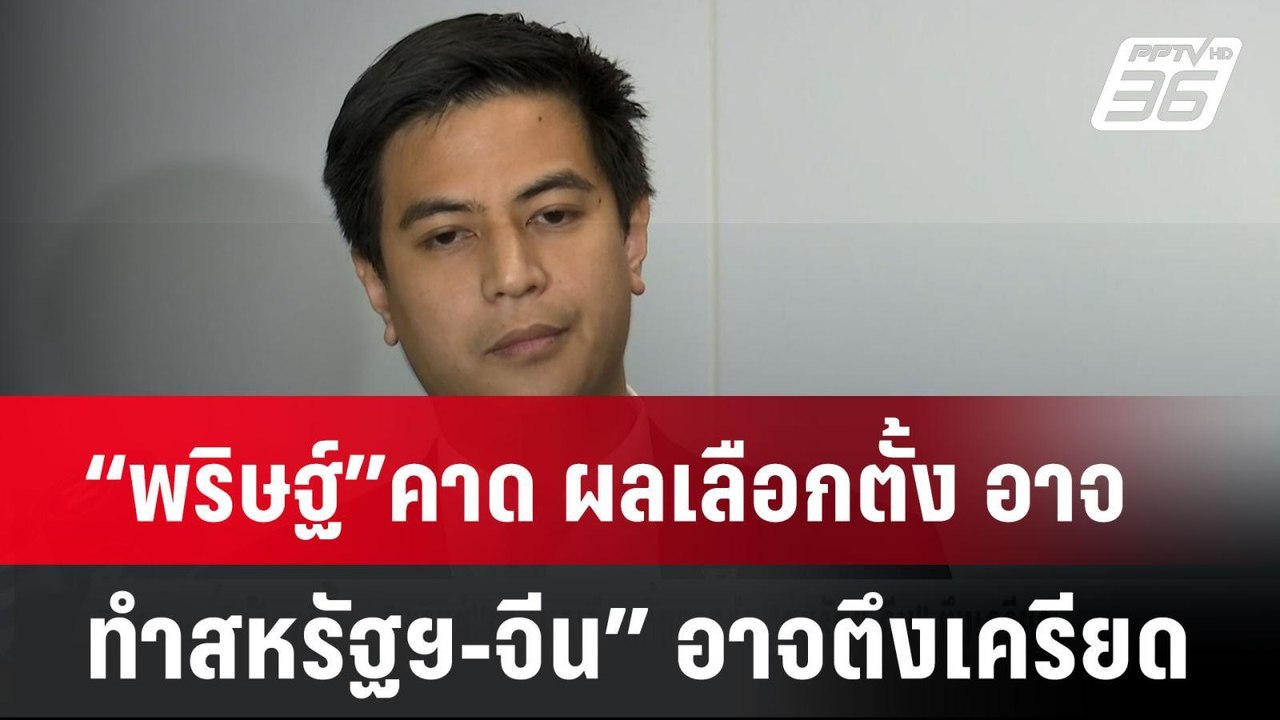 “พริษฐ์”คาด ผลเลือกตั้ง อาจทำสหรัฐฯ-จีน” อาจตึง...