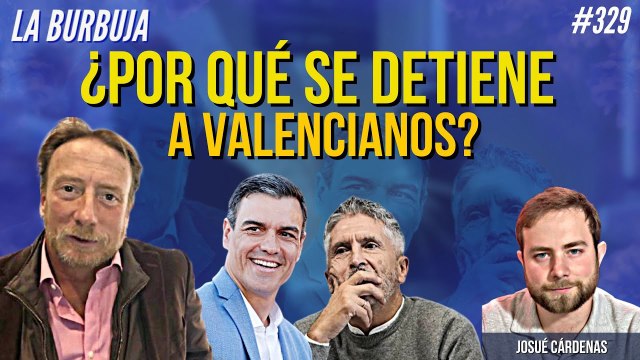 La Burbuja #329: ¿Por qué se persigue y arresta a valencianos, víctimas de la tragedia, por tirarle barro a Sánchez?