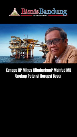 Kenapa BP Migas Dibubarkan? Mahfud MD Ungkap Potensi Korupsi Besar