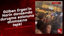 Gülben Ergen'in Narin davasında duruşma salonuna alınmasına tepki