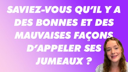Saviez-vous qu'il y a des bonnes et des mauvaises façon d'appeler ses Jumeaux ?