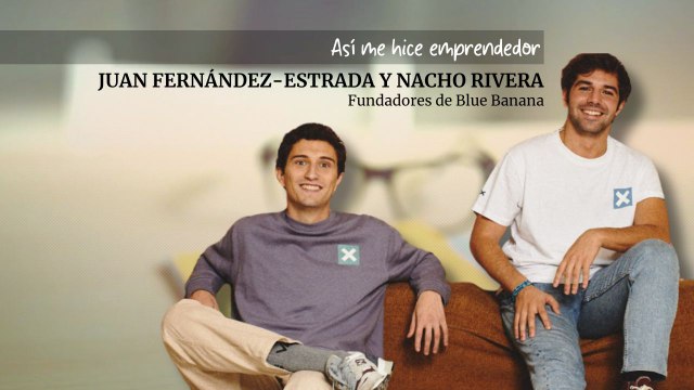 Así me hice emprendedor: Juan Fernández-Estrada y Nacho Rivera, fundadores de Blue Banana